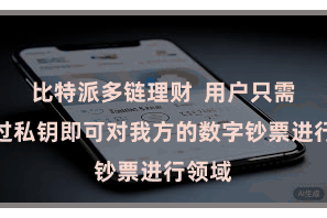 比特派多链理财 用户只需要通过私钥即可对我方的数字钞票进行领域