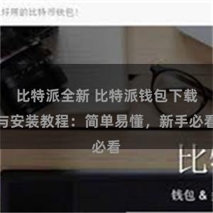 比特派全新 比特派钱包下载与安装教程：简单易懂，新手必看