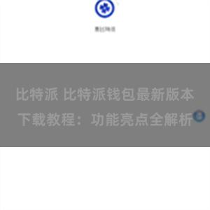 比特派 比特派钱包最新版本下载教程：功能亮点全解析
