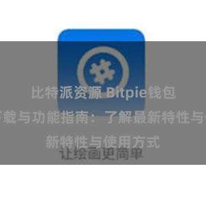 比特派资源 Bitpie钱包最新版下载与功能指南：了解最新特性与使用方式