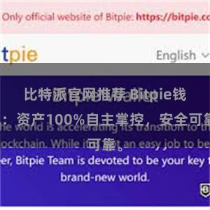 比特派官网推荐 Bitpie钱包：资产100%自主掌控，安全可靠。