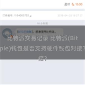 比特派交易记录 比特派(Bitpie)钱包是否支持硬件钱包对接？