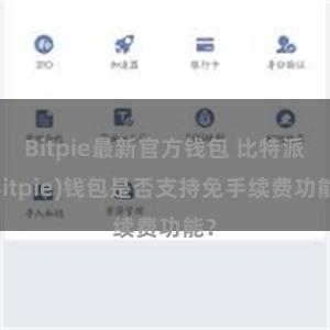 Bitpie最新官方钱包 比特派(Bitpie)钱包是否支持免手续费功能？