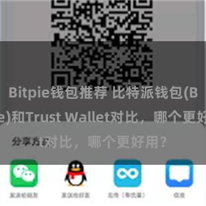Bitpie钱包推荐 比特派钱包(Bitpie)和Trust Wallet对比，哪个更好用？