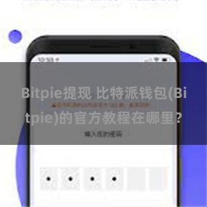 Bitpie提现 比特派钱包(Bitpie)的官方教程在哪里？