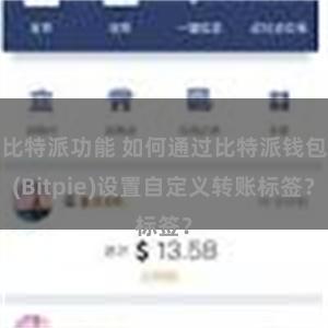 比特派功能 如何通过比特派钱包(Bitpie)设置自定义转账标签？