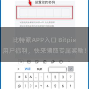 比特派APP入口 Bitpie用户福利，快来领取专属奖励！