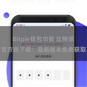 Bitpie钱包功能 比特派官方版下载：最新版本免费获取