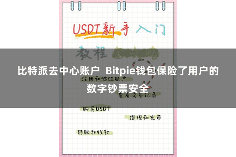 比特派去中心账户 Bitpie钱包保险了用户的数字钞票安全