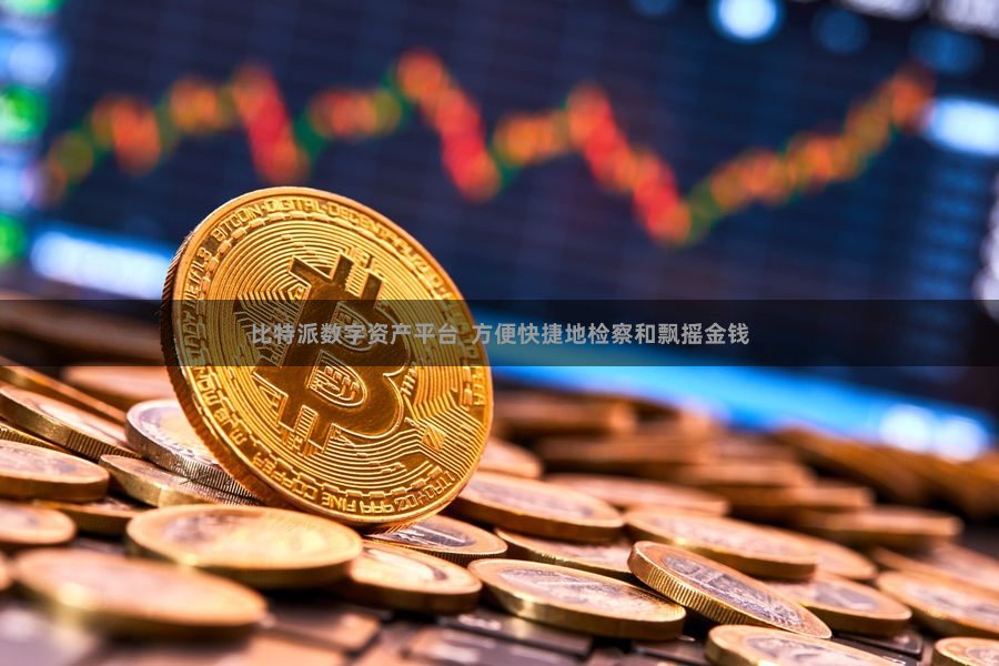 比特派数字资产平台  方便快捷地检察和飘摇金钱