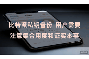 比特派私钥备份  用户需要注意集合用度和证实本事
