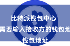 比特派钱包中心  你需要输入接收方的钱包地址