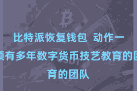 比特派恢复钱包  动作一家领有多年数字货币技艺教育的团队