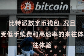 比特派数字币钱包  况且享受低手续费和高速率的来往体验