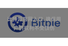比特派官网入口  确保用户的权利不受损伤