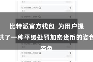 比特派官方钱包  为用户提供了一种平缓处罚加密货币的姿色