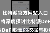 比特派官方网站入口  咱们将深度探讨比特派DeFi钞票的挖掘与投资战略